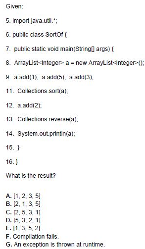 Given 5. import java.util. 6. public class Sortof 7. public static void main(Stringl args) [ 8. ArrayList Integer> anew Array
