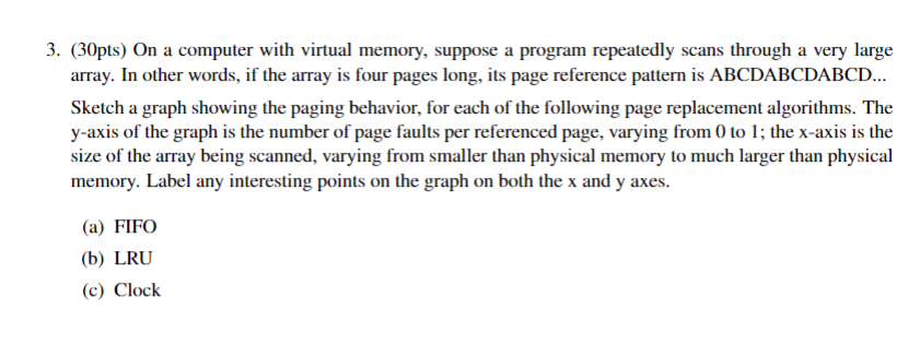 3. (30pts) On a computer with virtual memory, suppose a program repeatedly scans through a very large array. In other words,