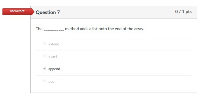 Incorrect uestion 0/1 pts Themethod adds a list onto the end of the array. extend insert append pop