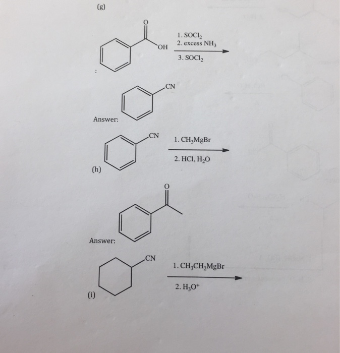 Question & Answer: I seem to be having trouble with this reactions step by step. if you could help i would greatly..... 1 1. SOCI2 2.excess NH, 3. SOCI2 OH CN Answer: CN 1.CH,MgBr 2. HCI, H,0 Answer CN 1. CH,CH2MgBr 2. H,O* 0i)