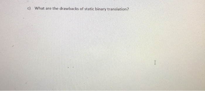 c) What are the drawbacks of static binary translation?