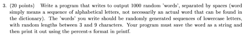 3. (20 points) Write a program that writes to output 1000 random words, separated by spaces (word simply means a sequence o