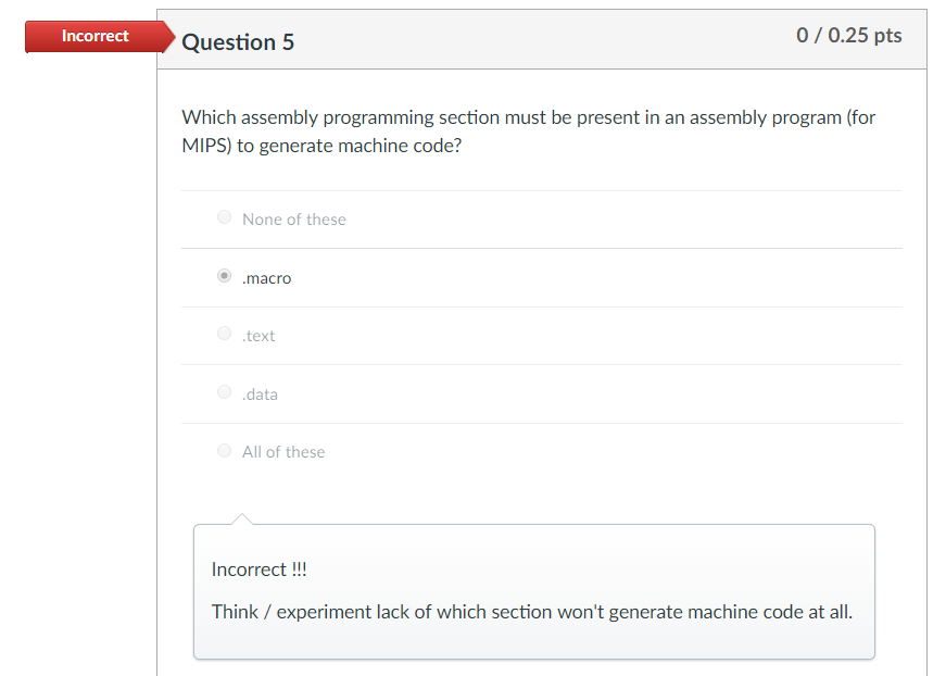 ICOFFECQuestion 5 Incorrect 0/0.25 pts Which assembly programming section must be present in an assembly program (for MIPS) t
