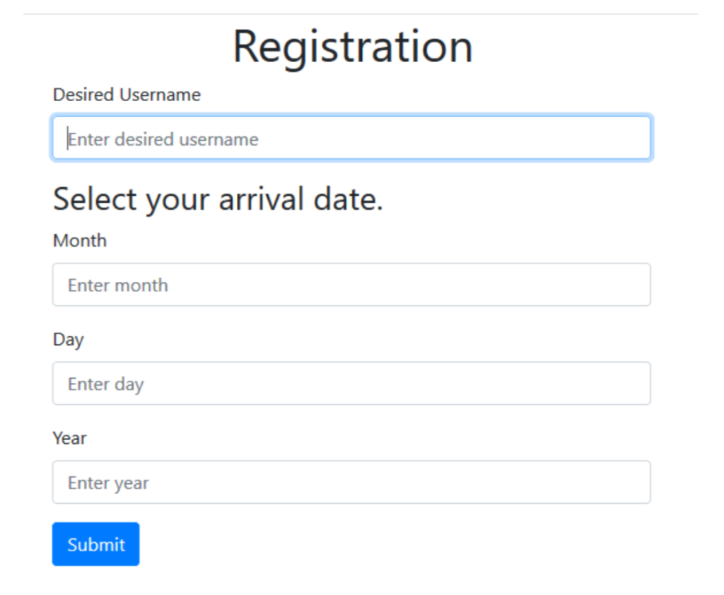 Registration Desired Username Enter desired username Select your arrival date. Month Enter month Day Enter day Year Enter yea