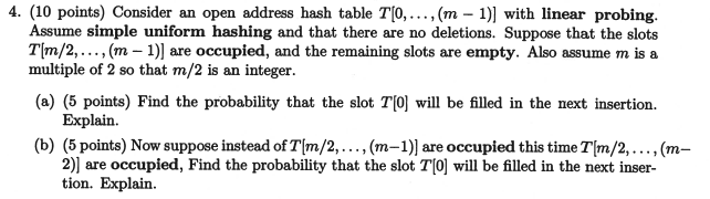 4. (10 points) Consider an open address hash table TI0,... , (m - 1)] with linear probing Assume simple uniform hashing and t