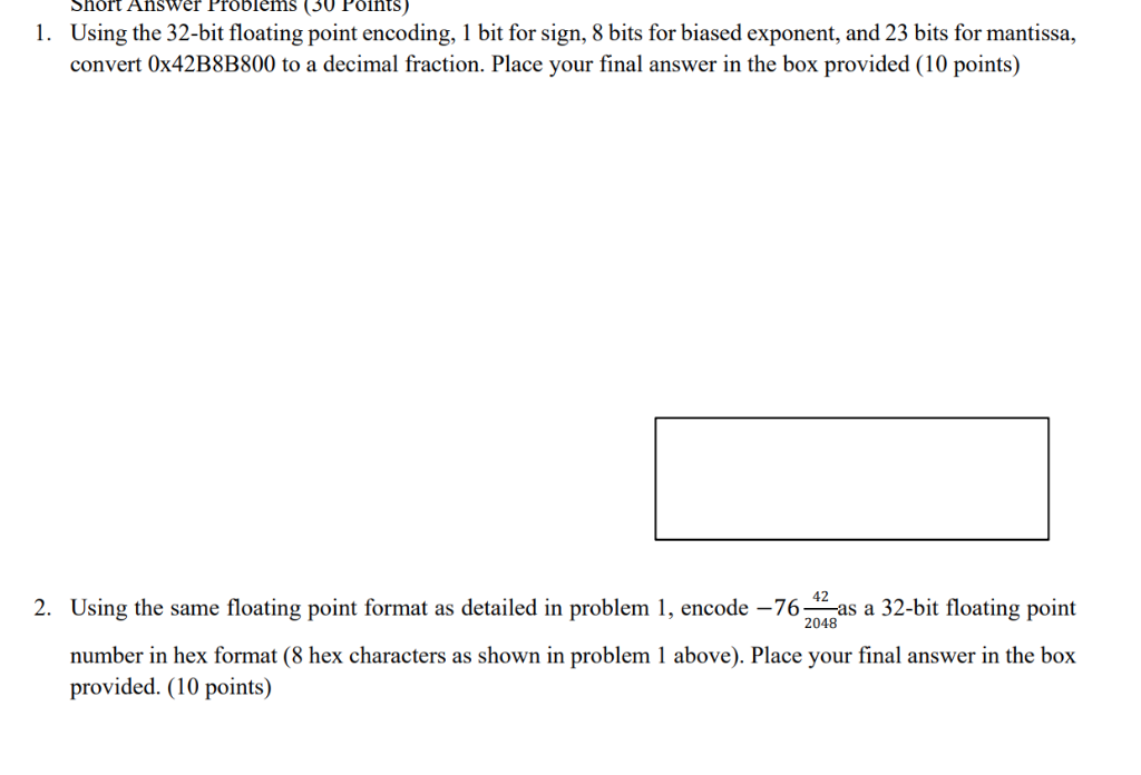 Short Answer Problems (30 Points Using the 32-bit floating point encoding, 1 bit for sign, 8 bits for biased exponent, and 23