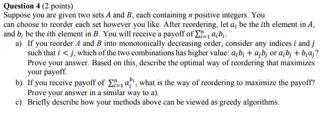 Question 4 (2 points) Suppose you are given two sets A and B, each containing n positive integers. You can choose to reorder