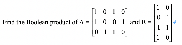 Find the Boolean product of A = 1 0 0 1 1 and B =