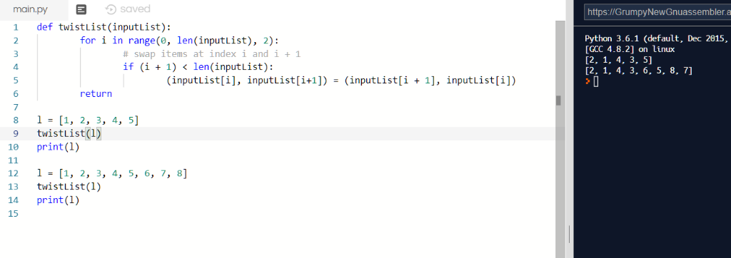 saved main pyO 1 def twistlist (inputlist): https://GrumpyNewGnuassembler.a Python 3.6.1 (default, Dec 2015 [GCC 4.8.2] on li