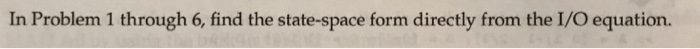 In Problem 1 through 6, find the state-space form directly from the I/O equation.