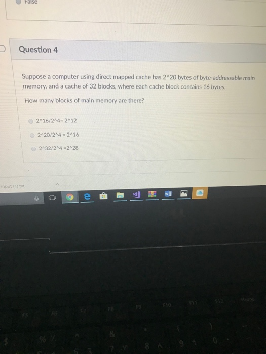 Fals Question 4 Suppose a computer using direct mapped cache has 2420 bytes of byte-addressable main memory, and a cache of 3