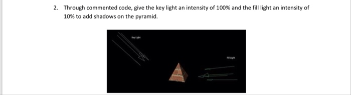 Through commented code, give the key light an intensity of 100% and the fill light an intensity of 10% to add shadows on the