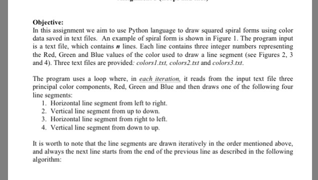 Objective: In this assignment we aim to use Python language to draw squared spiral forms using color data saved in text files. An example of spiral form is shown in Figure 1. The program input is a text file, which contains n lines. Each line contains three integer numbers representing the Red, Green and Blue values of the color used to draw a line 

<div class=