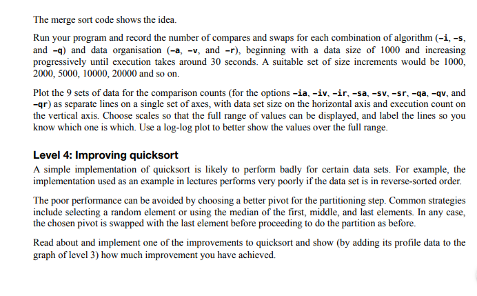 The merge sort code shows the idea. run your program and record the number of compares and swaps for each combination of algo