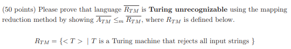 (50 points) Please prove that language RTM is Turing unrecognizable using the mapping reduction method by showing ATM Sm RTM,