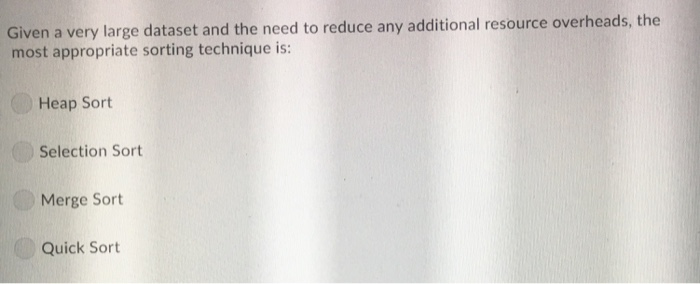 Given a very large dataset and the need to reduce any additional resource overheads, the most appropriate sorting technique i