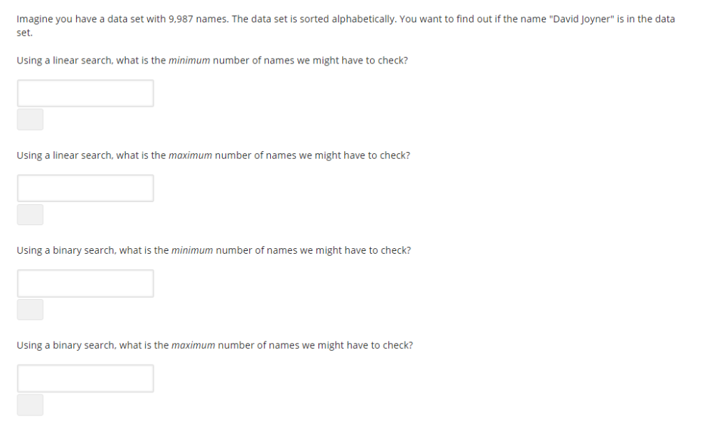 Imagine you have a data set with 9,987 names. The data set is sorted alphabetically. You want to find out if the name David