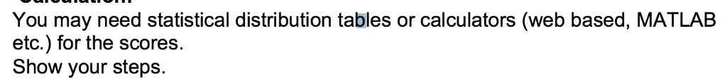 You may need statistical distribution tables or calculators (web based, MATLAB etc.) for the scores. Show your steps.