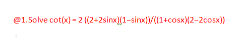 @1.Solve cot(x) 2 (2+2sinx)1-sinx))/((1+cosx)(2-2cosx))