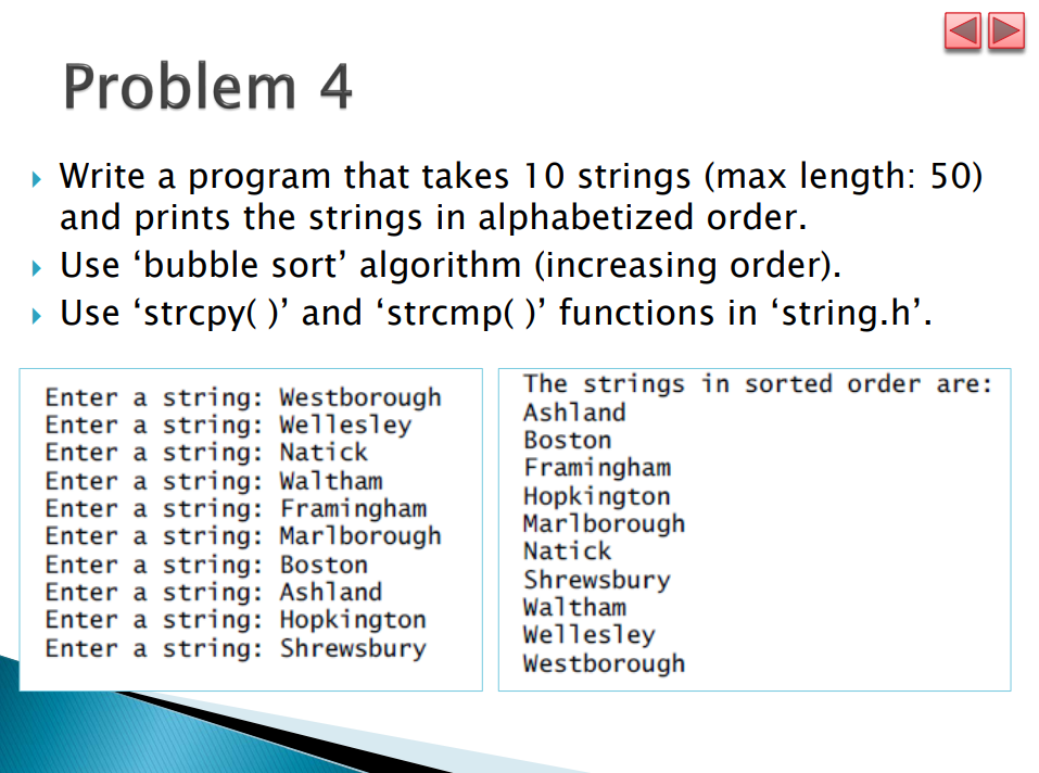 Problem 4 Write a program that takes 10 strings (max length: 50) and prints the strings in alphabetized order. Use bubble so