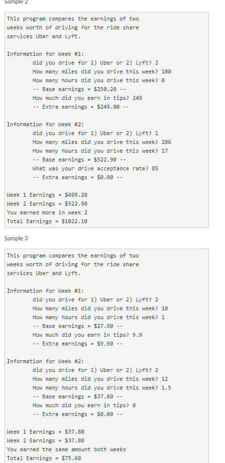 Sample 2 This program compares the earnings of two weeks worth of driving for the ride share services Uber and Lyft. Informat
