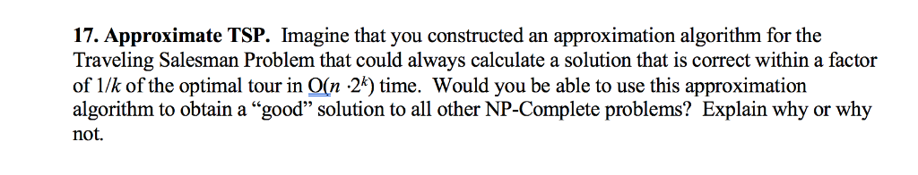 17. Approximate TSP. Imagine that you constructed an approximation algorithm for the Traveling Salesman Problem that could al