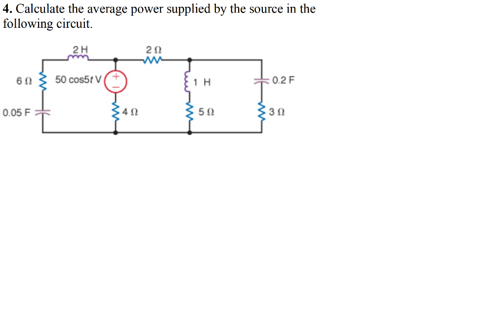 4. Calculate the average power supplied by the source in the following circuit. 2 H 2Ω 3 O 1 H 0.2 F 0.05 F 4Ω 3Ω