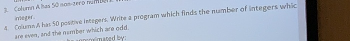 3. Column A has 50 non-zero numbers. integer. 4 Column A has 50 positive integers. Write a program which finds the number of