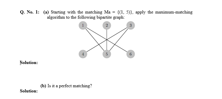 Q. No. 1: (a) Starting with the matching Ma - ((1, 5)}, apply the maximum-matching algorithm to the following bipartite graph
