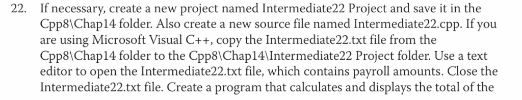 If necessary, create a new project named Intermediate22 Project and save it in the Срр8Chap 14 folder. Also create a new sou