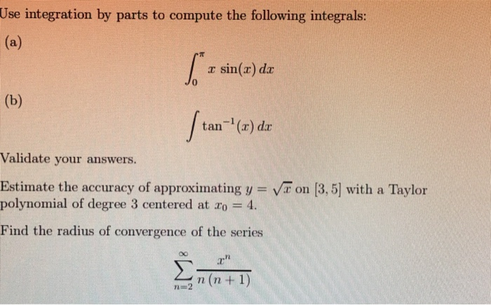 Use integration by parts to compute the following integrals: r sin(z) da 0 tan (x) dr Validate your answers. Estimate the acc