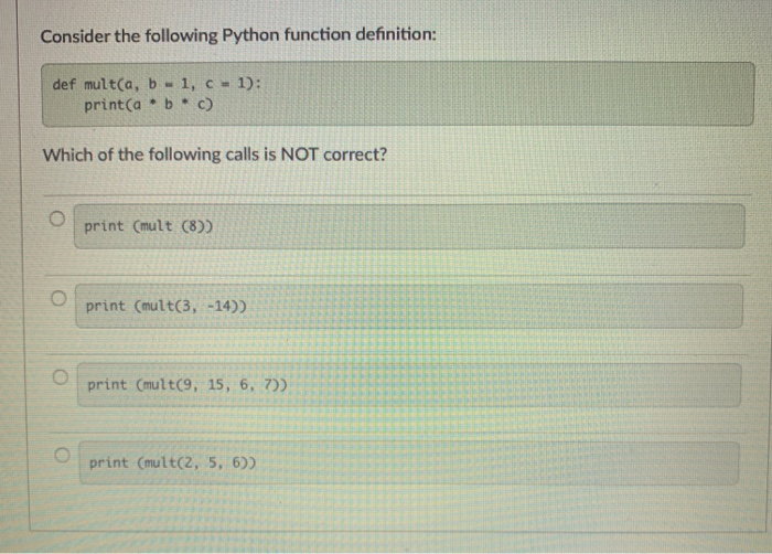 Consider the following Python function definition: def multCa, b 1, c ): print(a * b c) Which of the following calls is NOT c