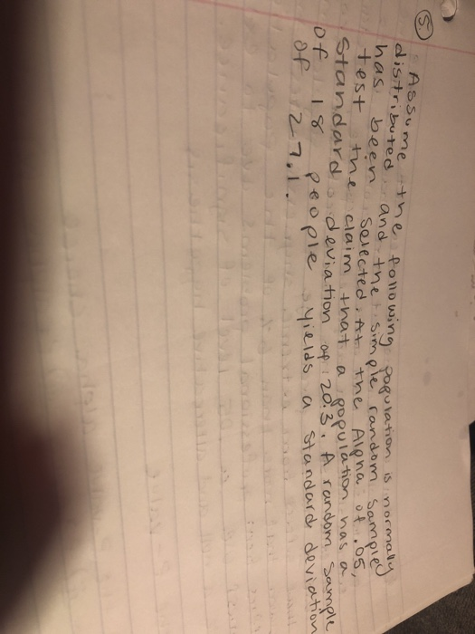 Assu mene Poowing distr, buted has ulation is norma tne AionaO5, and tne、sim eve been Sal ected,ft est tme claim nat op m tha寸 a /population nasa standard ssdeviation o eople vields a Standard deviatho