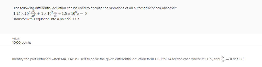 The following differential equation can be used to analyze the vibrations of an automobile shock absorber: 1.25 × 106습+1×107