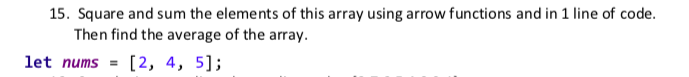 15. Square and sum the elements of this array using arrow functions and in 1 line of code Then find the average of the array