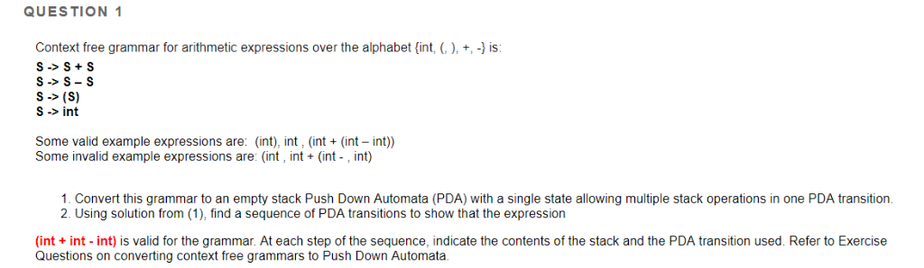 QUESTION 1 Context free grammar for arithmetic expressions over the alphabet (int, (,), +, - is: s s S s s-s s>int Some valid