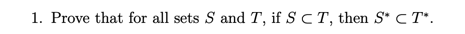 1. Prove that for all sets S and T, if S C T, then S* T.