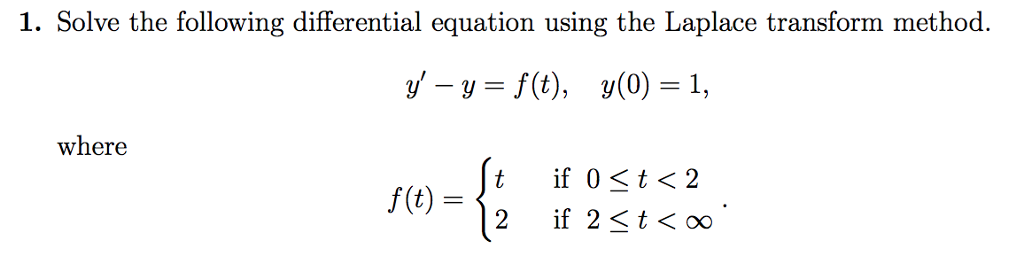 1. Solve the following differential equation using the Laplace transform method y-y=f(t), y(0)=1, where f(t)