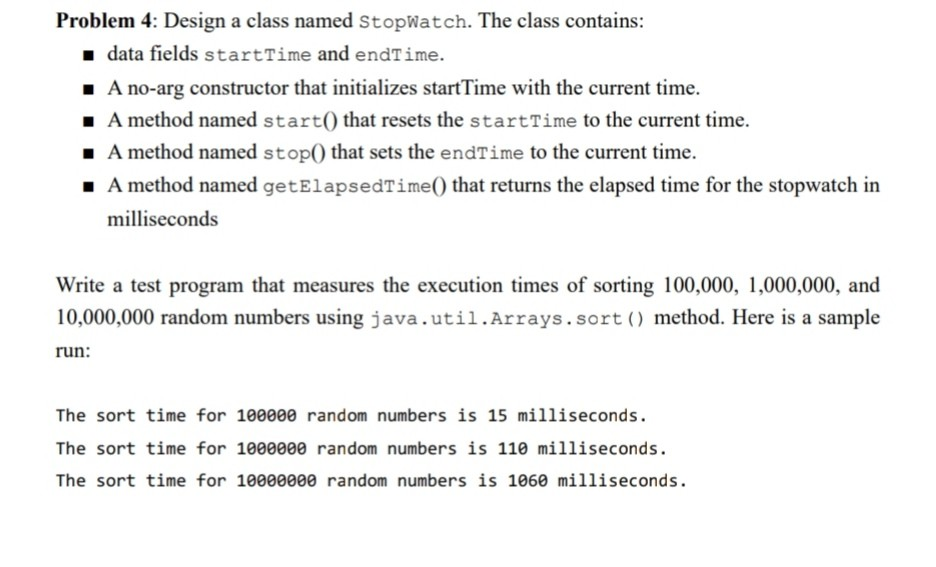 Problem 4: Design a class named stopWatch. The class contains: data fields startTime and endTime. A no-arg constructor that i