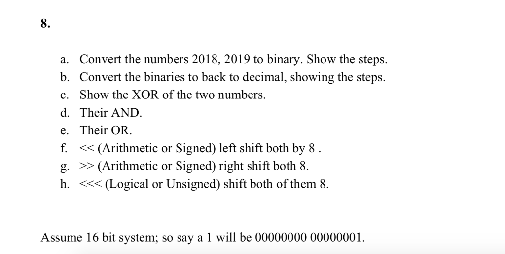 8. a. Convert the numbers 2018, 2019 to binary. Show the steps. b. Convert the binaries to back to decimal, showing the steps