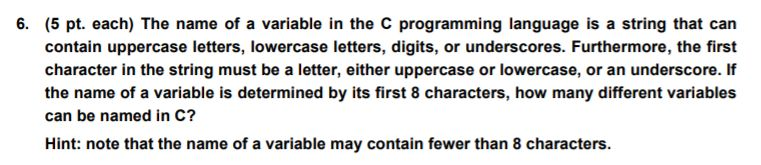 6. (5 pt. each) The name of a variable in the C programming language is a string that can contain uppercase letters, lowercas