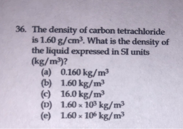 Solved 36 The Density Of Carbon Tetrachloride Is 1 60 Chegg Com