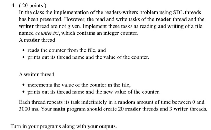 4. (20 points) In the class the implementation of the readers-writers problem using SDL threads has been presented. However,
