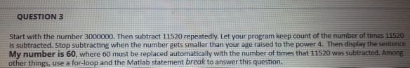 QUESTION 3 Start with the number 3000000. Then subtract 11520 repeatedly. Let your program keep count of the number of times