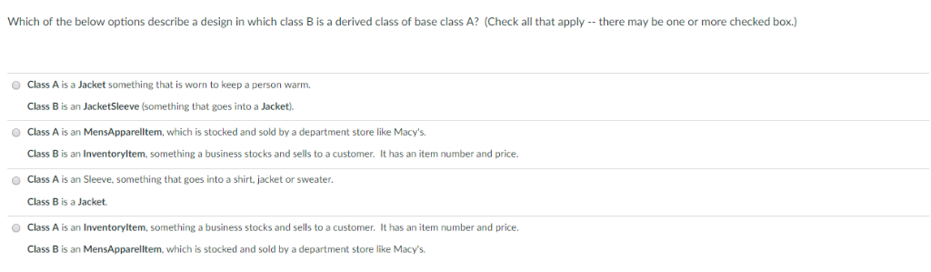 Which of the below options describe a design in which class B is a derived class of base class A? (Check all that apply there