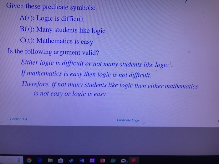 Given these predicate symbols: A(r): Logic is difficult B(): Many students like logic C(a): Mathematics is easy Is the follow