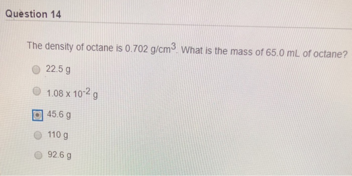 Solved Question 14 The Density Of Octane Is 0 702 G Cm3 W Chegg Com