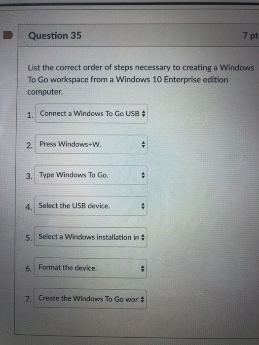 7 pt Question 35 List the correct order of steps necessary to creating a Windows To Go workspace from a Windows 10 Enterprise