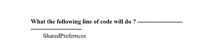 What the following line of code will do? - SharedPrefernces