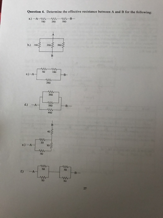 Question 4. Determine the effective resistance between A and B for the following: b) 100 20Ω 50Ω 200 20Ω 20 e.)-A S0 f.) A s0 27